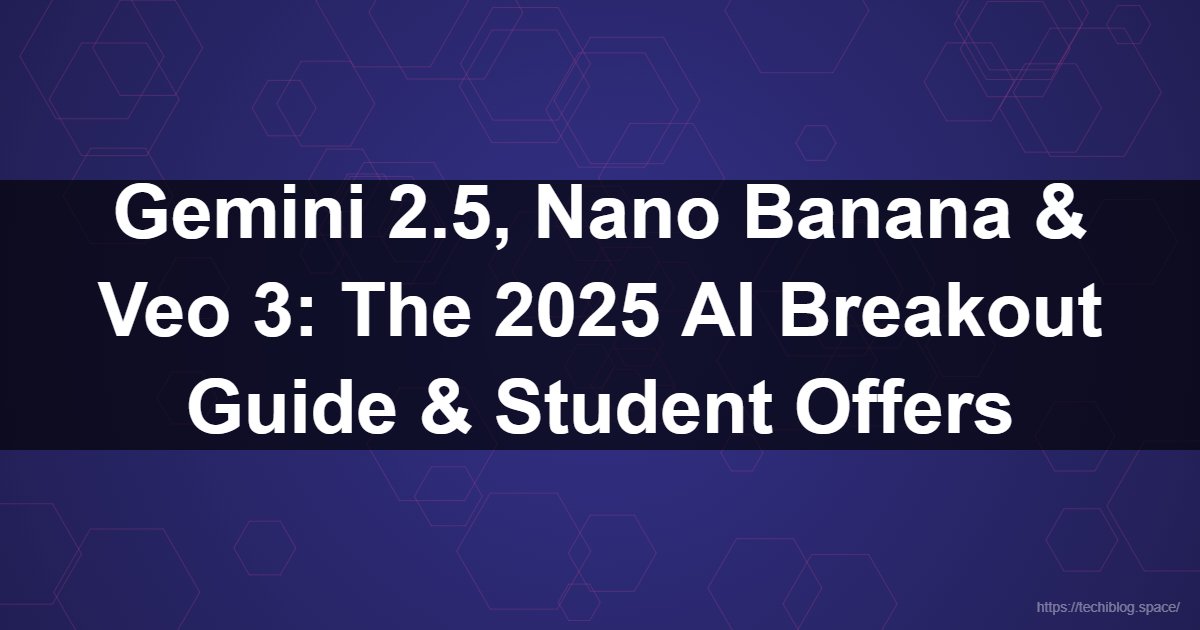 Gemini 2.5, Nano Banana & Veo 3: The 2025 AI Breakout Guide & Student Offers  - nano banana, gemini 2.5, veo 3, gemini student offer, gemini ai, gemini 2.5 pro, gemini 2.5 flash image, gemini pro student, gemini ai photo prompt, gemini ai edit foto, google ai 2025, lmarena, gemini cli, ai video generation, character consistency ai